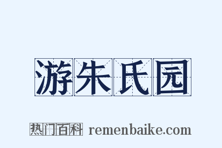 游朱氏园是什么意思的图片